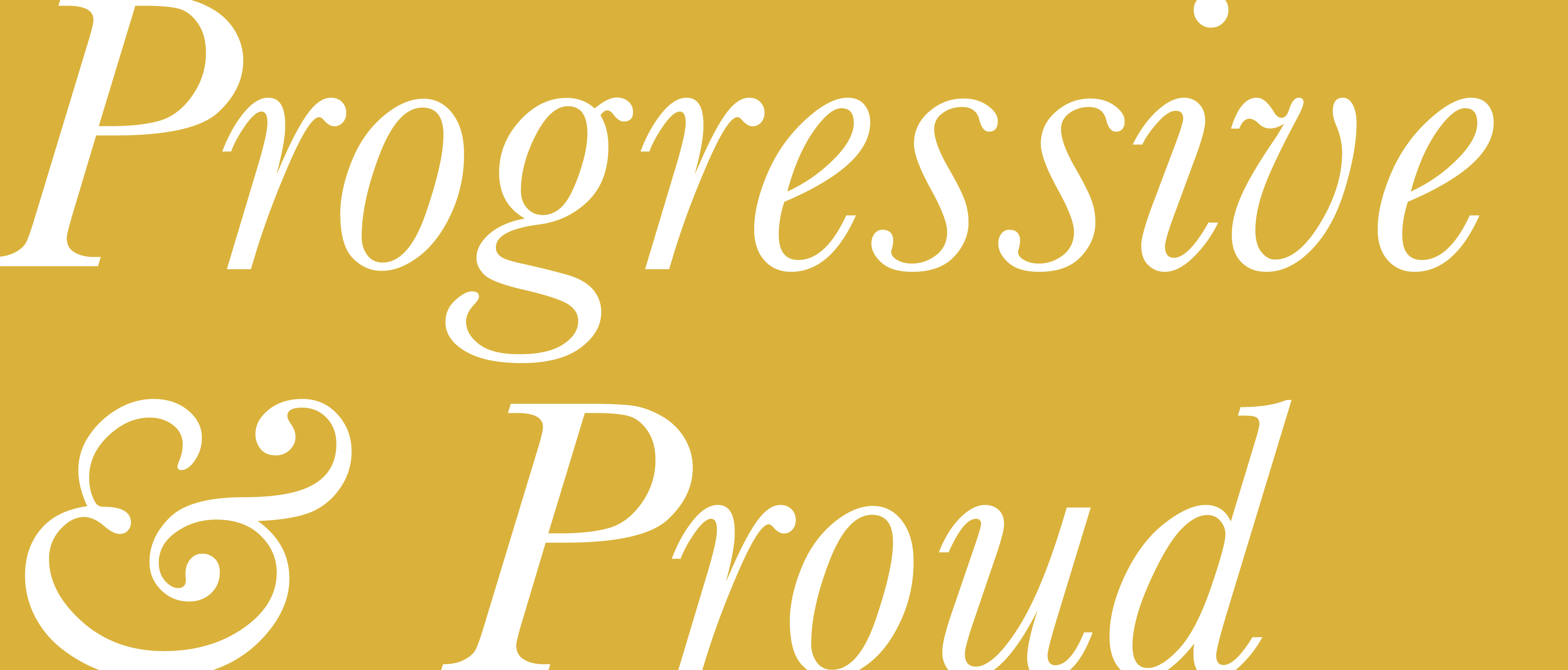 Header with yellow rectangle with italic font that reads "Progressive & Proud"