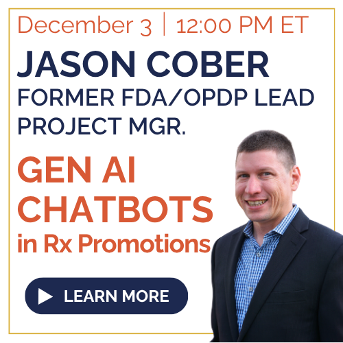 December 3 12 PM ET JASON COBER Former FDA/OPDP Lead Project Mgr. GEN AI CHATBOTS IN RX PROMOTIONS Professional headshot of Jason Cober Learn More button